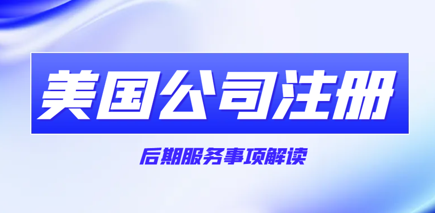 美國公司注冊后，這些后續服務你得知道！