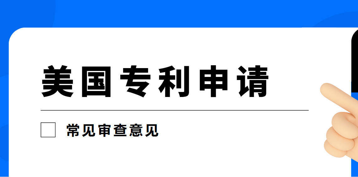 美國專利申請路上的“攔路虎”：常見審查意見大揭秘
