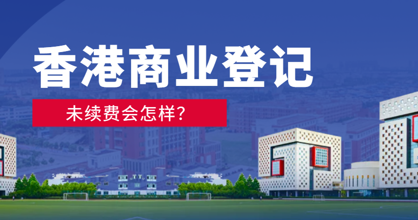 香港商業登記證過期未續費的嚴重后果