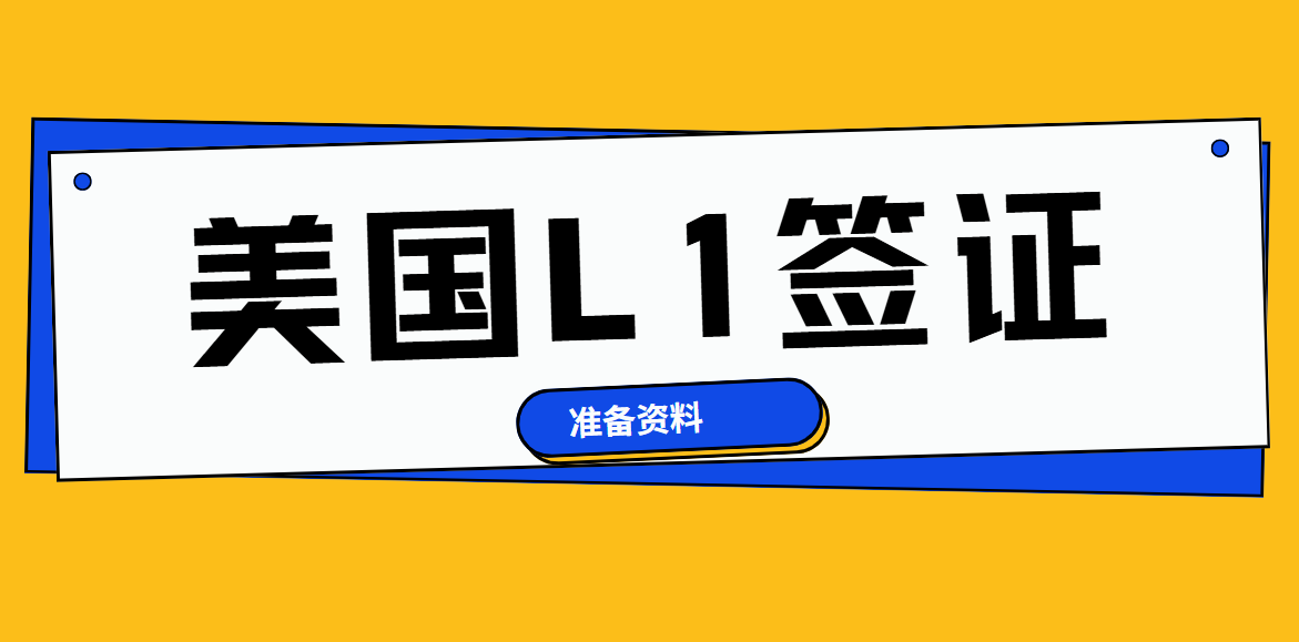 申請L1簽證需要準備哪些文件？審批時間是多久？