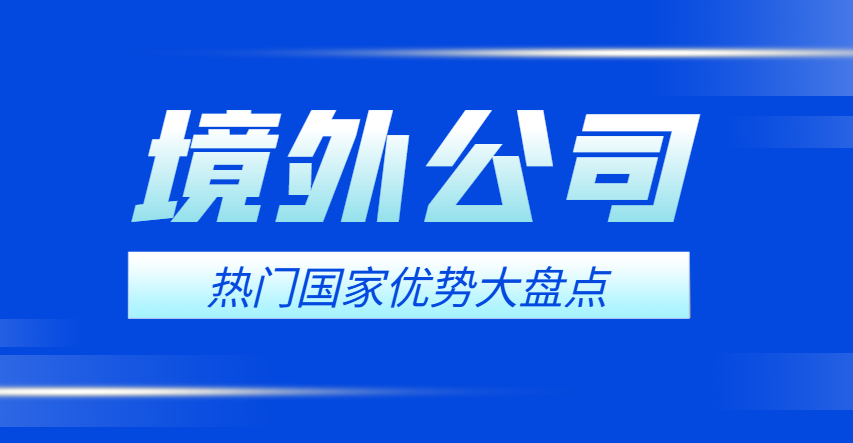 境外公司注冊必看：熱門國家優勢大盤點